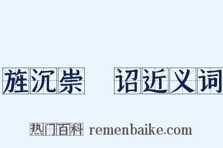 旌沉崇傃诏近义词是什么意思的图片